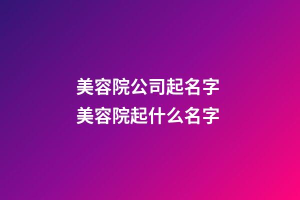 美容院公司起名字 美容院起什么名字-第1張-公司起名-玄機派